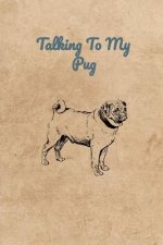 Talking To My Pug