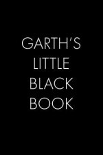 Garth's Little Black Book: The Perfect Dating Companion for a Handsome Man Named Garth. A secret place for names, phone numbers, and addresses.