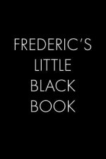 Frederic's Little Black Book: The Perfect Dating Companion for a Handsome Man Named Frederic. A secret place for names, phone numbers, and addresses