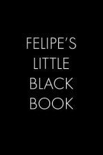 Felipe's Little Black Book: The Perfect Dating Companion for a Handsome Man Named Felipe. A secret place for names, phone numbers, and addresses.