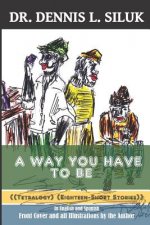 A Way You Have to Be: ((Tetralogy-Eighteen Short Stories) (In English and Spanish))