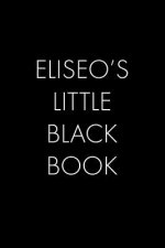 Eliseo's Little Black Book: The Perfect Dating Companion for a Handsome Man Named Eliseo. A secret place for names, phone numbers, and addresses.