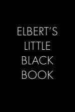 Elbert's Little Black Book: The Perfect Dating Companion for a Handsome Man Named Elbert. A secret place for names, phone numbers, and addresses.