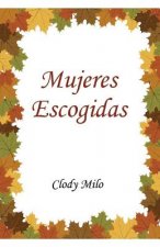 Mujeres Escogidas: Aprende de: Sara. Ana. Jocabeb. Elizabeth y María la madre de Jesús