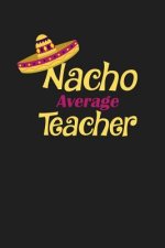 Nacho Average Teacher: Funny Teacher Gifts