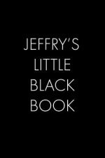 Jeffry's Little Black Book: The Perfect Dating Companion for a Handsome Man Named Jeffry. A secret place for names, phone numbers, and addresses.
