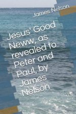 Jesus' Good Neww, as revealed to Peter and Paul, by James Nelson