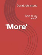 'more': 'what Do You Want?'