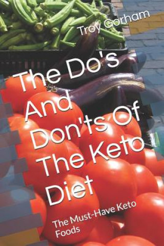 The Do's and Don'ts of the Keto Diet: The Must-Have Keto Foods