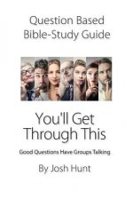 Question-based Bible Study Guide--You'll Get Through This: Good Questions Have Groups Talking