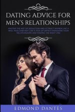 Dating Advice for Men's Relationships: Master the art of seduction and attract women like a real man (and not like a pick up artist) managing your rel