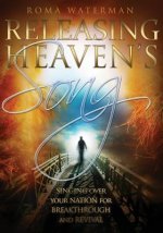 Releasing Heaven's Song: Singing Over Your Nation for Breakthrough and Revival