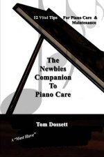 The Newbies' Companion to Piano Care: 12 Vital Tips on Piano Care and Maintenance for the New Piano Owner