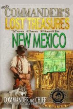 More Commander's Lost Treasures You Can Find In New Mexico: Follow the Clues and Find Your Fortunes!
