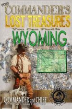 More Commander's Lost Treasures You Can Find In Wyoming: Follow the Clues and Find Your Fortunes!