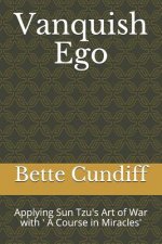Vanquish Ego: Applying Sun Tzu's Art of War with ' A Course in Miracles'