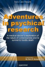 Adventures in Psychical Research: A medical doctor's exploration of the nature of consciousness and its survival to bodily death