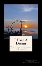 I Have A Dream: (The story of my life...I think)