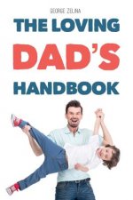 The Loving Dad's Handbook: Raise Them Like Your Life Depends on It
