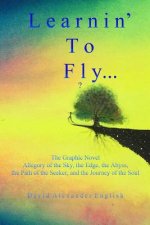 Learnin' to Fly...?: The Graphic Novel - Allegory of the Sky, the Edge, the Abyss, the Path of the Seeker, and the Journey of the Soul...