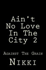 Ain't No Love In The City 2: Against The Grain