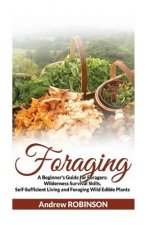 Foraging: A Beginner's Guide for Foragers: Wilderness Survival Skills, Self-Sufficient Living and Foraging Wild Edible Plants