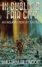 In Dublin's Fair City: An Insurrection At Easter