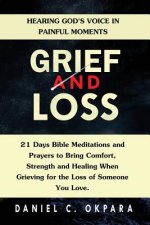 Grief and Loss: Hearing God's Voice in Painful Moments: 21 Days Bible Meditations and Prayers to Bring Comfort, Strength and Healing W