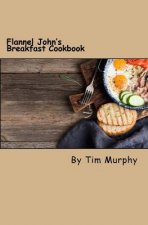 Flannel John's Breakfast Cookbook: Comfort Food to Start the Day
