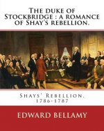 The duke of Stockbridge: a romance of Shay's rebellion. By: Edward Bellamy: Francis(Julius) Bellamy (May 18, 1855 - August 28, 1931) was a Chri
