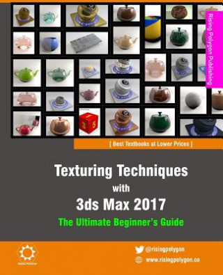 Texturing Techniques with 3ds Max 2017: The Ultimate Beginner's Guide