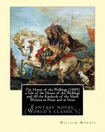 The House of the Wolfings (1889) a Tale of the House of the Wolfings and All the Kindreds of the Mark Written in Prose and in Verse: By: William Morri