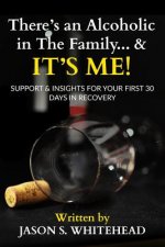 There's an Alcoholic in the Family...and it's Me!!!: Support & Insight for the First 30 days in Recovery