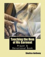 Touching the Hem of His Garment: Prayer & Devotional Book: Touching God's Heart Through Prayer