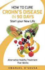 How to Cure Crohn's Disease in 90 Days: Alternative Healthy treatment that Works