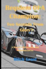 Requiem of a Champion: Two Seconds from Glory: A Racer's Reflections and Remembrances