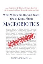 What Wikipedia Doesn't Want You to Know about Macrobiotics: 100+ Scientific and Medical Studies Showing the Benefits of a Plant-Based Macrobiotic Diet