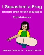 I Squashed a Frog Ich habe einen Frosch gequetscht: Children's Picture Book English-German (Bilingual Edition)