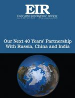 Our Next 40 Years' Partnership with Russia, China and India: Executive Intelligence Review; Volume 44, Issue 26