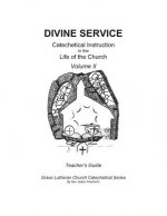 Divine Service, Catechetical Instruction in the Life of the Church, Volume II, Teacher's Guide