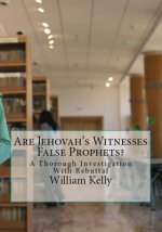 Are Jehovah's Witnesses False Prophets?: A Thorough Investigation With Rebuttal