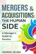 Mergers & Acquisitions: The Human Side: A Manager's Guide to Success