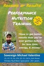 Performance Nutrition Training: How To Get Better Resuts Than You've Ever Gotten Before, For Less Time, Energy & Money.