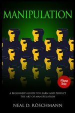 Manipulation: A Beginner's Guide to Learn and Perfect the Art of Manipulation
