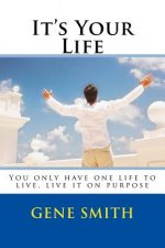 It's Your Life: You only have one life to live, live it on purpose
