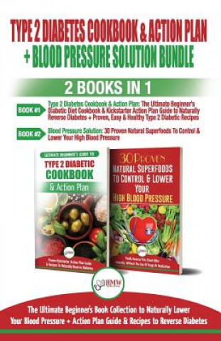 Type 2 Diabetes Cookbook and Action Plan & Blood Pressure Solution - 2 Books in 1 Bundle: Ultimate Beginner's Book Collection to Naturally Lower Your