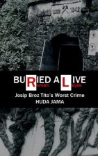 Buried Alive: Josip Broz Tito's Worst Crime - Huda Jama