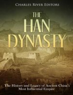 The Han Dynasty: The History and Legacy of Ancient China's Most Influential Empire