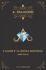 A-DIAMOND libro primo.: L'Amore ? la nostra resistenza