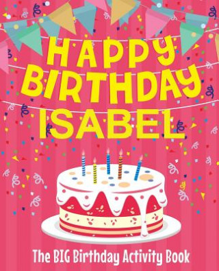 Happy Birthday Isabel - The Big Birthday Activity Book: (Personalized Children's Activity Book)